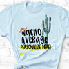 Nacho Average Personalized,  Premium Soft Unisex Tee, Plus Size 2x, 3x, 4x, Super Cute Design For Any One That is Nacho Average