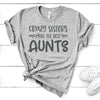 Crazy Sisters Make The Best Aunts, Bella Canvas Tee, Pick From Several Colors, Super Soft Tee Shirt