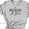 Because He Lives, Bella Canvas Tee, Choice Of Colors , Soft Tee Shirt, Religious Design