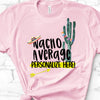 Nacho Average Personalized,  Premium Soft Unisex Tee, Plus Size 2x, 3x, 4x, Super Cute Design For Any One That is Nacho Average