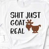 Sh*t Just Goat Real, Bella Canvas, Choice Of Colors, Goats