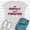 Not Perfect Just Forgiven, Bella Canvas Tee, Choice Of Colors, Soft Tee Shirt