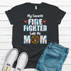 My Favorite Fire Fighter Calls Me Mom, Choice Of Color, Premium Soft Tee, Super Soft Tee Shirt, Female Firefighter, First Responder