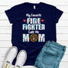 My Favorite Fire Fighter Calls Me Mom, Choice Of Color, Premium Soft Tee, Super Soft Tee Shirt, Female Firefighter, First Responder