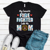 My Favorite Fire Fighter Calls Me Mom, Choice Of Color, Premium Soft Tee, Super Soft Tee Shirt, Female Firefighter, First Responder