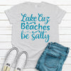 Lake Cuz Beaches Be Salty,  Premium Soft Unisex Tee, Plus Size 2x, 3x, 4x, Lake Shirt, Fun Summer Lake Shirt, Lake Vacation