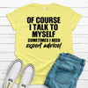 Of Course I Talk To Myself Sometimes I Need Expert Advice, Premium Soft Tee, Plus Sizes Available, 2x, 3x, 4x, Funny Shirt, Cute Gift Idea