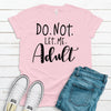 Do Not Let Me Adult, Premium Cotton Tee , Soft Tee Shirt, Plus Sizes 2x, 3x, 4x Available, Fun Adulting Shirt, Super Fun Gift