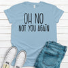 Oh No Not You Again, Funny Introvert Tee Shirt, Loner Shirt, Premium Unisex Soft Tee Shirt, Plus Sizes 2x, 3x, 4x Available