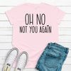 Oh No Not You Again, Funny Introvert Tee Shirt, Loner Shirt, Premium Unisex Soft Tee Shirt, Plus Sizes 2x, 3x, 4x Available