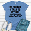 Of Course I Talk To Myself Sometimes I Need Expert Advice, Premium Soft Tee, Plus Sizes Available, 2x, 3x, 4x, Funny Shirt, Cute Gift Idea