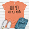 Oh No Not You Again, Funny Introvert Tee Shirt, Loner Shirt, Premium Unisex Soft Tee Shirt, Plus Sizes 2x, 3x, 4x Available