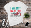 I Wasn't Made For Winter I Want My Flip Flops, Hate Winter, Winter Tee, Ready For Summer, Premium Soft Tee, Plus Size Available, 2x, 3x, 4x