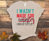 I Wasn't Made For Winter I Want My Flip Flops, Hate Winter, Winter Tee, Ready For Summer, Premium Soft Tee, Plus Size Available, 2x, 3x, 4x