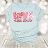 Valentine's Day Shirt, Love Like Jesus, Christian Valentine, Religious Valentine, Premium Soft Tee, Plus Sizes 2, 3x, 4x Available