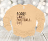 Football Long Sleeve, Sorry Can't Football Bye, Football Fan, Football Player, Bella Canvas Long Sleeve Unisex, 2x, 3x, Plus Size Available