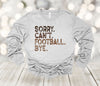 Football Long Sleeve, Sorry Can't Football Bye, Football Fan, Football Player, Bella Canvas Long Sleeve Unisex, 2x, 3x, Plus Size Available